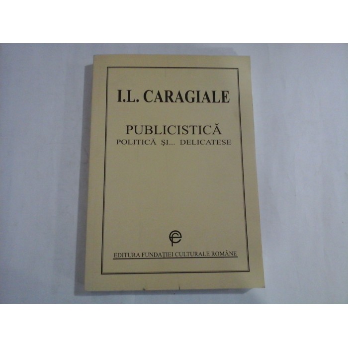 I. L. CARAGIALE - PUBLICISTICA - POLITICA SI... DELICATESE I. L. CARAGIALE - PUBLICISTICA - POLITICA SI... DELICATESE